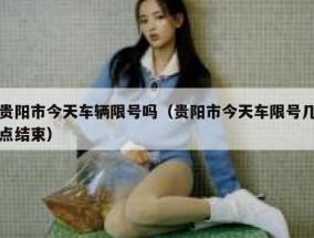 贵阳市今天车辆限号吗（贵阳市今天车限号几点结束）