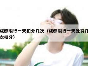 成都限行一天扣分几次（成都限行一天处罚几次扣分）