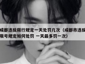 成都违反限行规定一天处罚几次（成都市违反限号规定如何处罚 一天最多罚一次）
