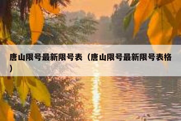 唐山限号最新限号表(唐山限号最新限号表格) 第1张 唐山限号最新限号表(唐山限号最新限号表格) 第1张