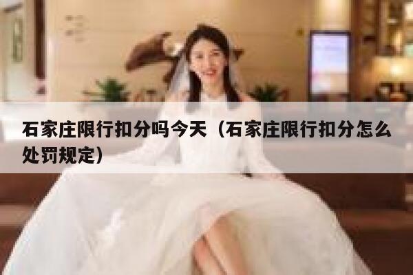 石家庄限行扣分吗今天(石家庄限行扣分怎么处罚规定) 第1张 石家庄限行扣分吗今天(石家庄限行扣分怎么处罚规定) 第1张