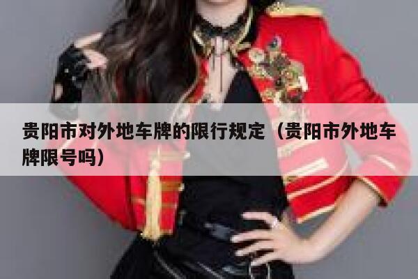 贵阳市对外地车牌的限行规定(贵阳市外地车牌限号吗) 第1张 贵阳市对外地车牌的限行规定(贵阳市外地车牌限号吗) 第1张