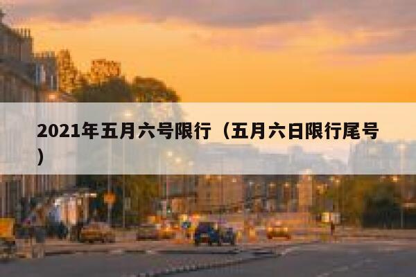 2021年五月六号限行(五月六日限行尾号) 第1张 2021年五月六号限行(五月六日限行尾号) 第1张