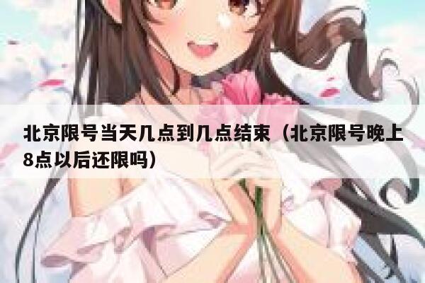 北京限号当天几点到几点结束(北京限号晚上8点以后还限吗) 第1张 北京限号当天几点到几点结束(北京限号晚上8点以后还限吗) 第1张