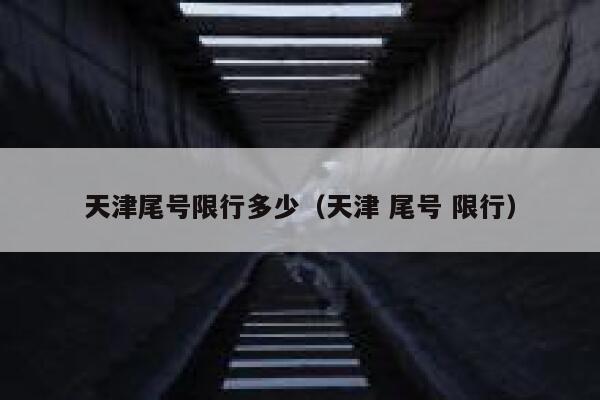 天津尾号限行多少(天津 尾号 限行) 第1张 天津尾号限行多少(天津 尾号 限行) 第1张